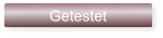 Getestet